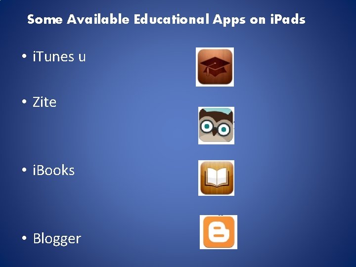 Some Available Educational Apps on i. Pads • i. Tunes u • Zite •