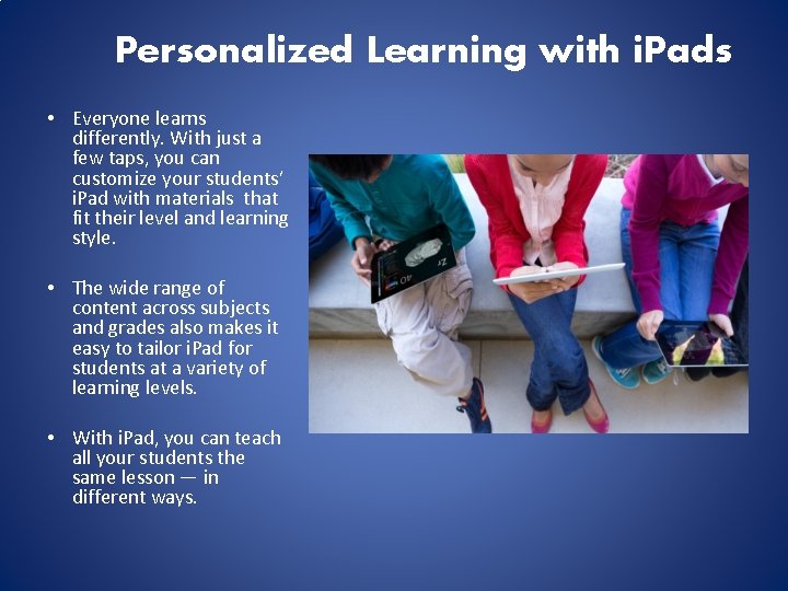 Personalized Learning with i. Pads • Everyone learns differently. With just a few taps,