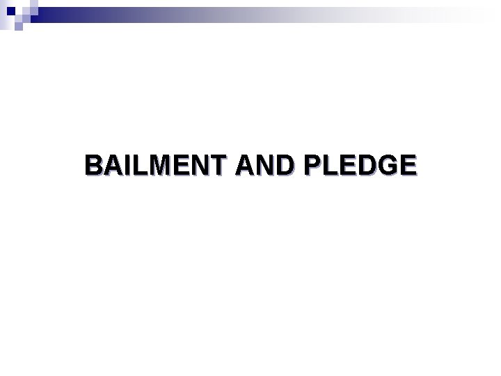 BAILMENT AND PLEDGE 