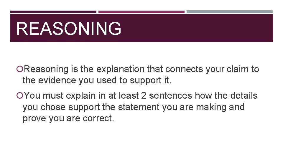 REASONING Reasoning is the explanation that connects your claim to the evidence you used
