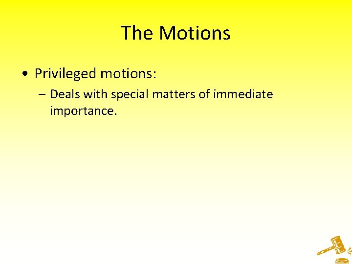 The Motions • Privileged motions: – Deals with special matters of immediate importance. 