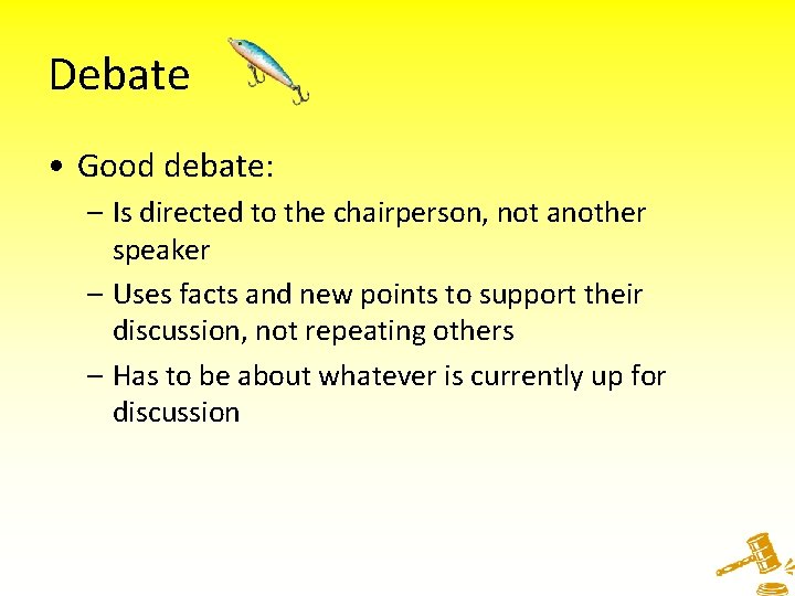 Debate • Good debate: – Is directed to the chairperson, not another speaker –