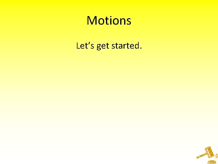Motions Let’s get started. 