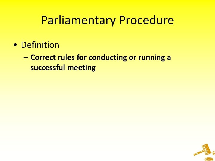 Parliamentary Procedure • Definition – Correct rules for conducting or running a successful meeting