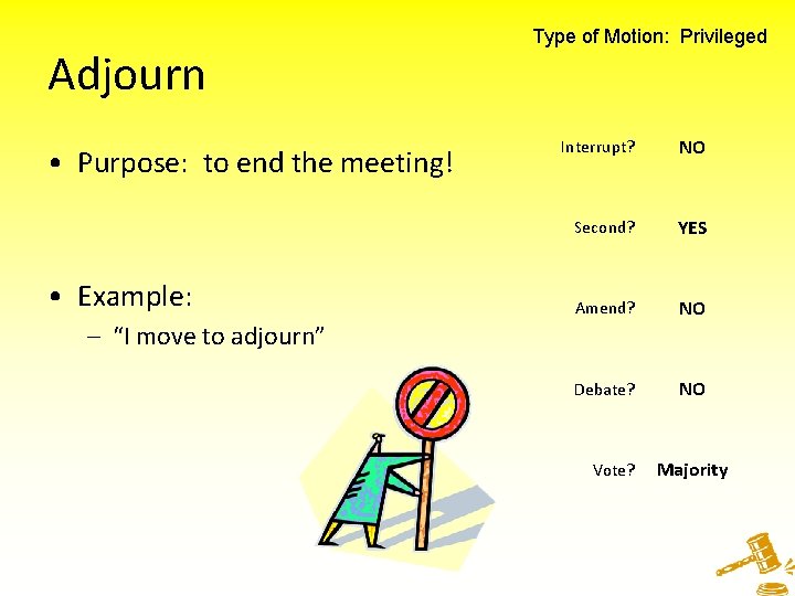Adjourn • Purpose: to end the meeting! • Example: Type of Motion: Privileged Interrupt?