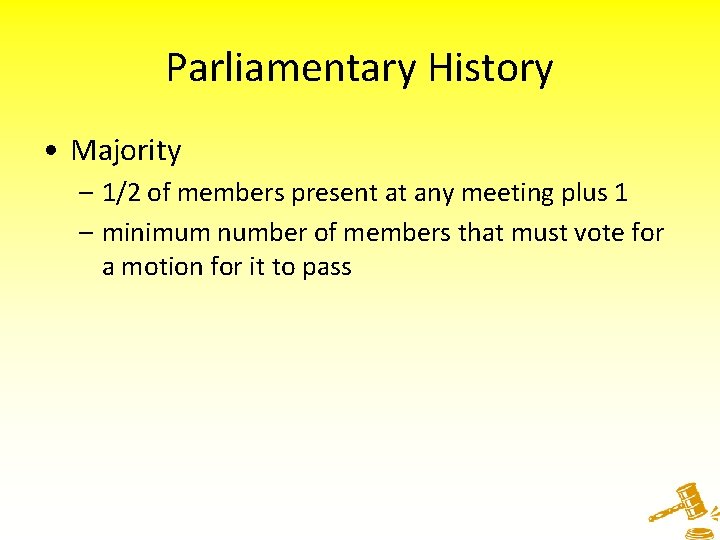 Parliamentary History • Majority – 1/2 of members present at any meeting plus 1