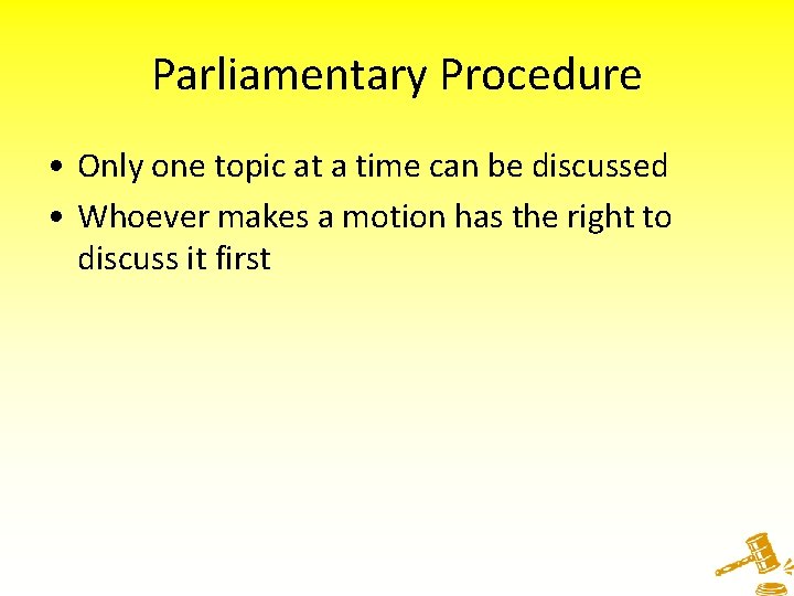 Parliamentary Procedure • Only one topic at a time can be discussed • Whoever