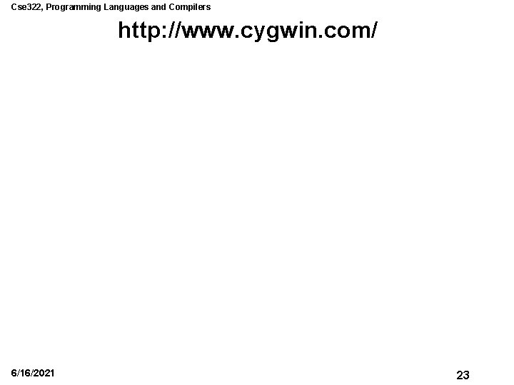 Cse 322, Programming Languages and Compilers http: //www. cygwin. com/ 6/16/2021 23 Cse 322, Programming Languages and Compilers http: //www. cygwin. com/ 6/16/2021 23