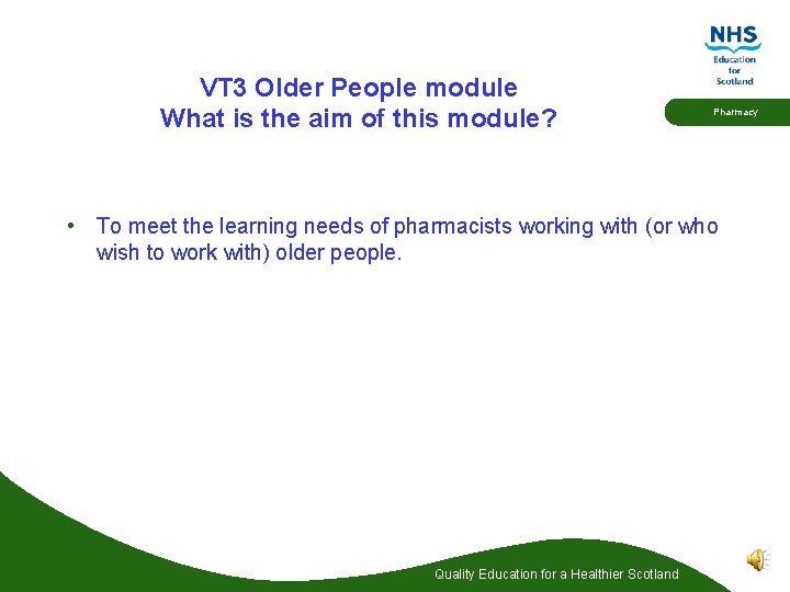 VT 3 Older People module What is the aim of this module? Pharmacy •