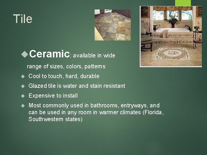 Tile Ceramic: available in wide range of sizes, colors, patterns Cool to touch, hard,