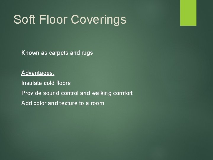 Soft Floor Coverings Known as carpets and rugs Advantages: Insulate cold floors Provide sound