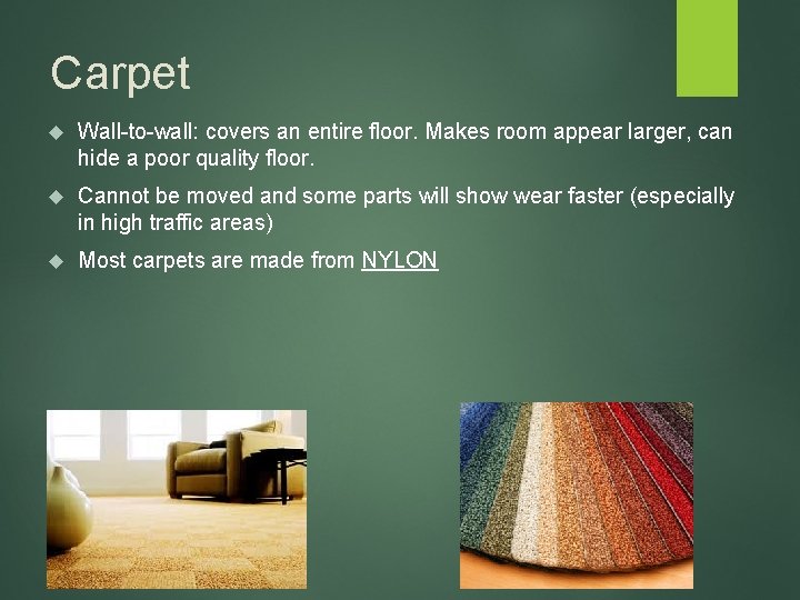 Carpet Wall-to-wall: covers an entire floor. Makes room appear larger, can hide a poor