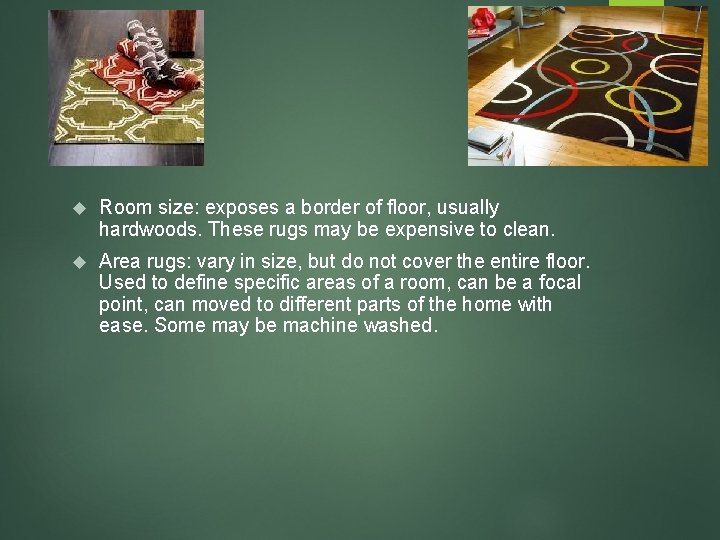 Rugs Room size: exposes a border of floor, usually hardwoods. These rugs may be