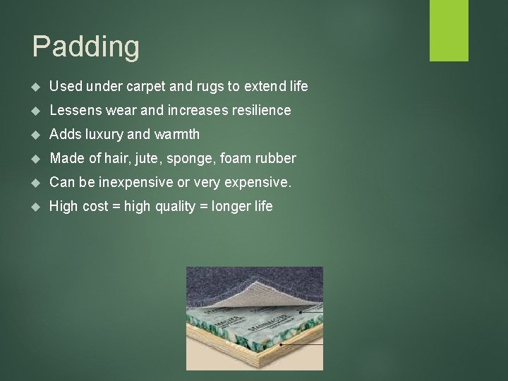 Padding Used under carpet and rugs to extend life Lessens wear and increases resilience