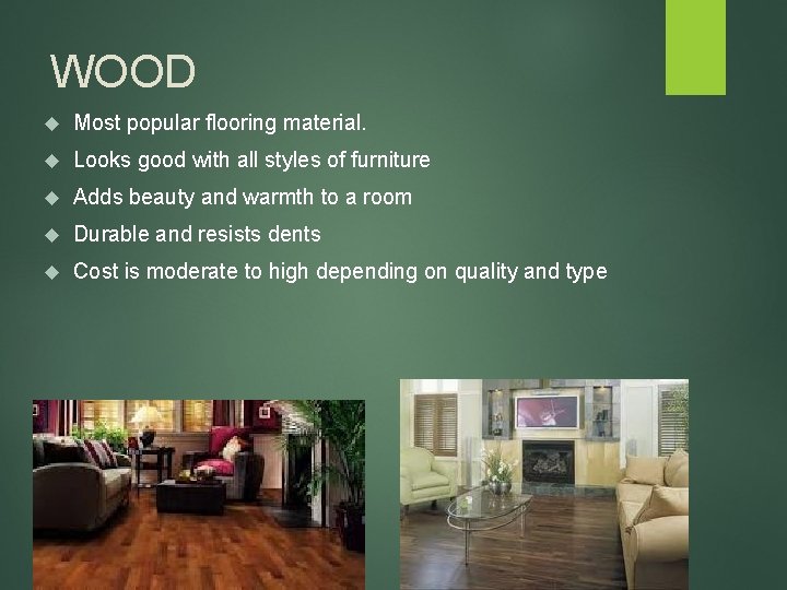 WOOD Most popular flooring material. Looks good with all styles of furniture Adds beauty