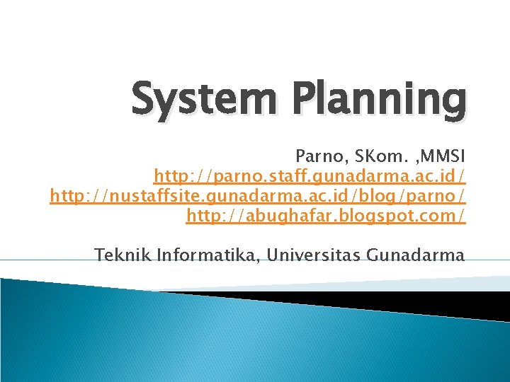 System Planning Parno, SKom. , MMSI http: //parno. staff. gunadarma. ac. id/ http: //nustaffsite.