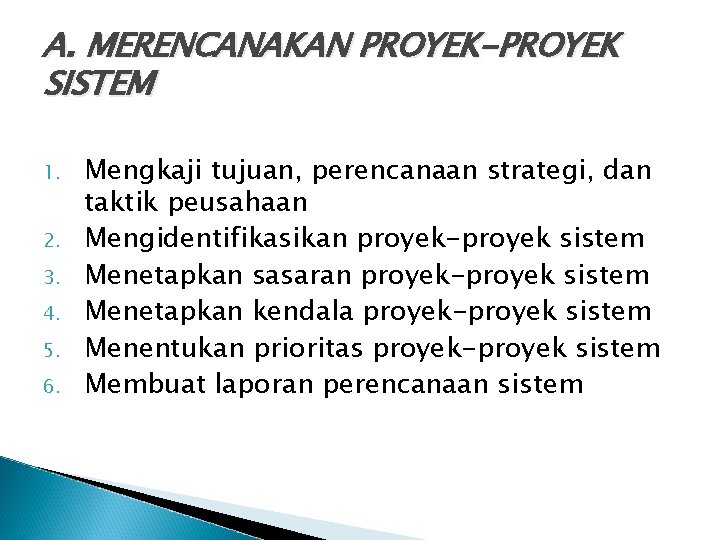 A. MERENCANAKAN PROYEK-PROYEK SISTEM 1. 2. 3. 4. 5. 6. Mengkaji tujuan, perencanaan strategi,