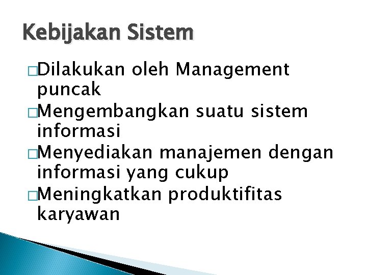 Kebijakan Sistem �Dilakukan oleh Management puncak �Mengembangkan suatu sistem informasi �Menyediakan manajemen dengan informasi