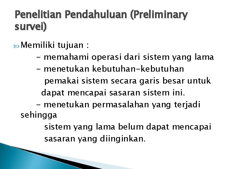 Penelitian Pendahuluan (Preliminary survei) Memiliki tujuan : - memahami operasi dari sistem yang lama