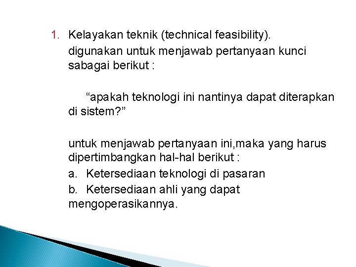 1. Kelayakan teknik (technical feasibility). digunakan untuk menjawab pertanyaan kunci sabagai berikut : “apakah