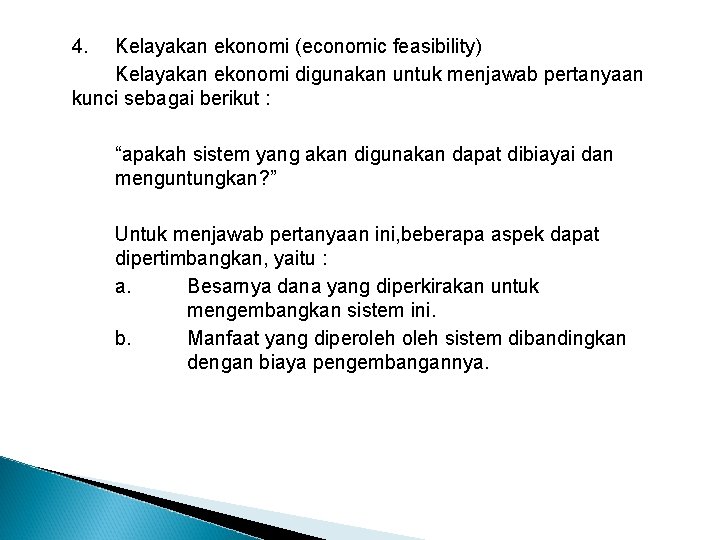 4. Kelayakan ekonomi (economic feasibility) Kelayakan ekonomi digunakan untuk menjawab pertanyaan kunci sebagai berikut