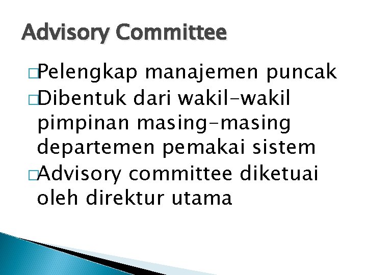 Advisory Committee �Pelengkap manajemen puncak �Dibentuk dari wakil-wakil pimpinan masing-masing departemen pemakai sistem �Advisory