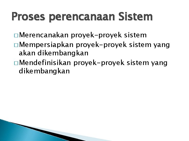 Proses perencanaan Sistem � Merencanakan proyek-proyek sistem � Mempersiapkan proyek-proyek sistem yang akan dikembangkan