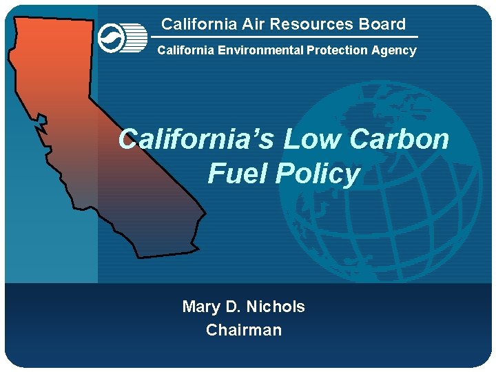 California Air Resources Board California Environmental Protection Agency California’s Low Carbon Fuel Policy Mary