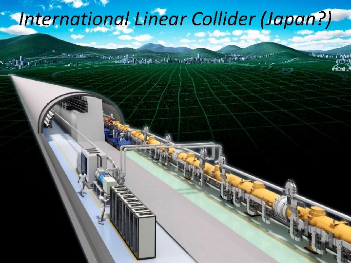 International Linear Collider (Japan? ) 