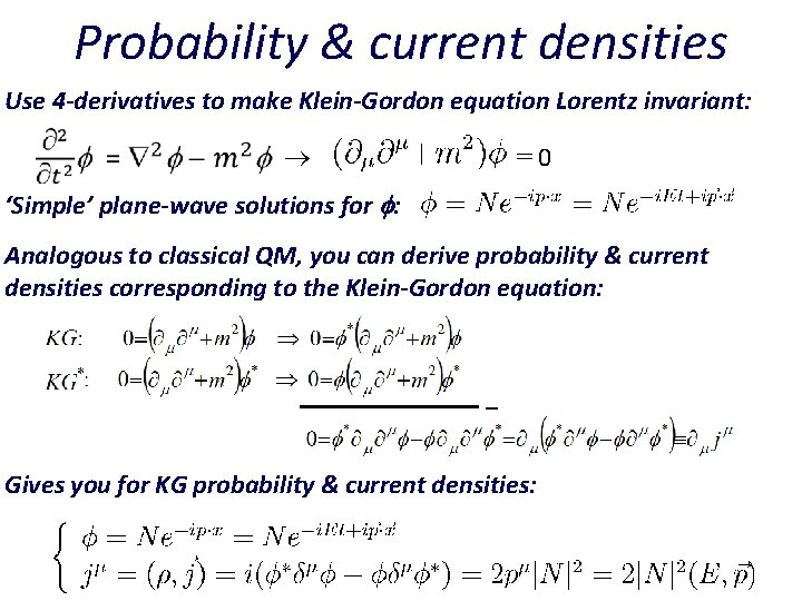 Probability & current densities Use 4 -derivatives to make Klein-Gordon equation Lorentz invariant: =0