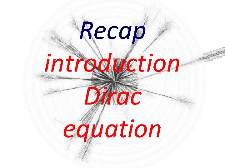 Recap introduction Dirac equation 