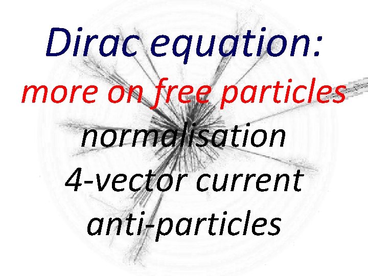 Dirac equation: more on free particles normalisation 4 -vector current anti-particles 