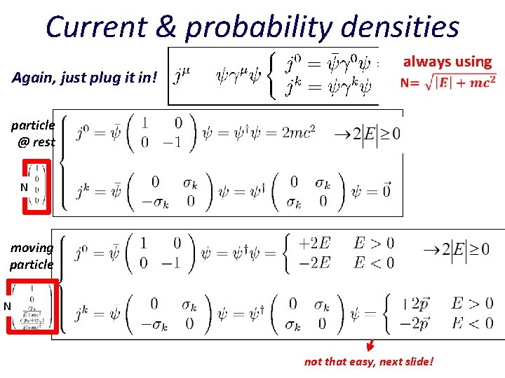 Current & probability densities Again, just plug it in! always using particle @ rest