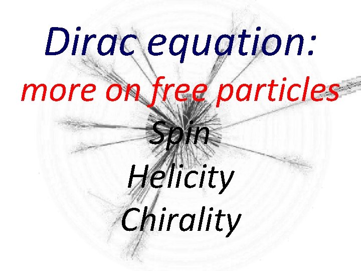 Dirac equation: more on free particles Spin Helicity Chirality 