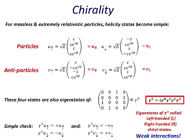 Chirality For massless & extremely relativistic particles, helicity states become simple: Particles Anti-particles These