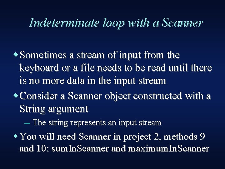 Indeterminate loop with a Scanner Sometimes a stream of input from the keyboard or