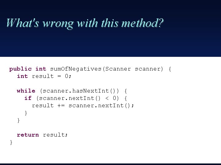 What's wrong with this method? public int sum. Of. Negatives(Scanner scanner) { int result