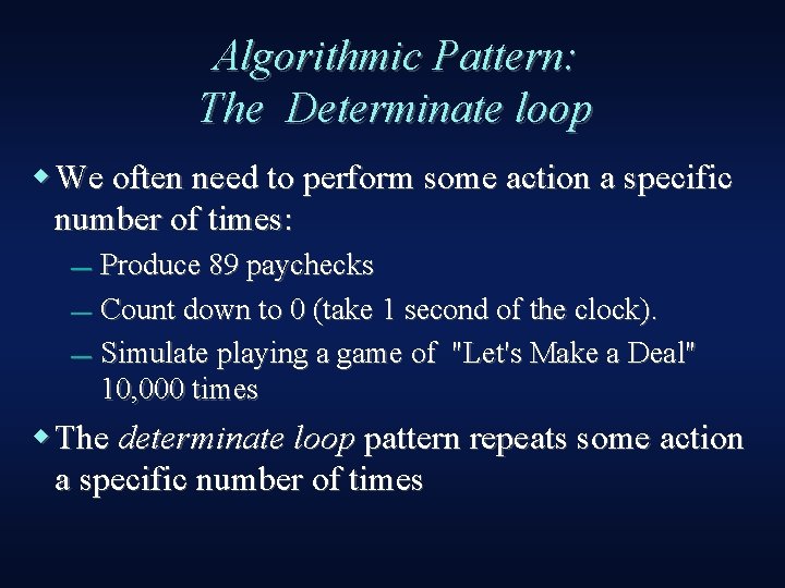 Algorithmic Pattern: The Determinate loop We often need to perform some action a specific