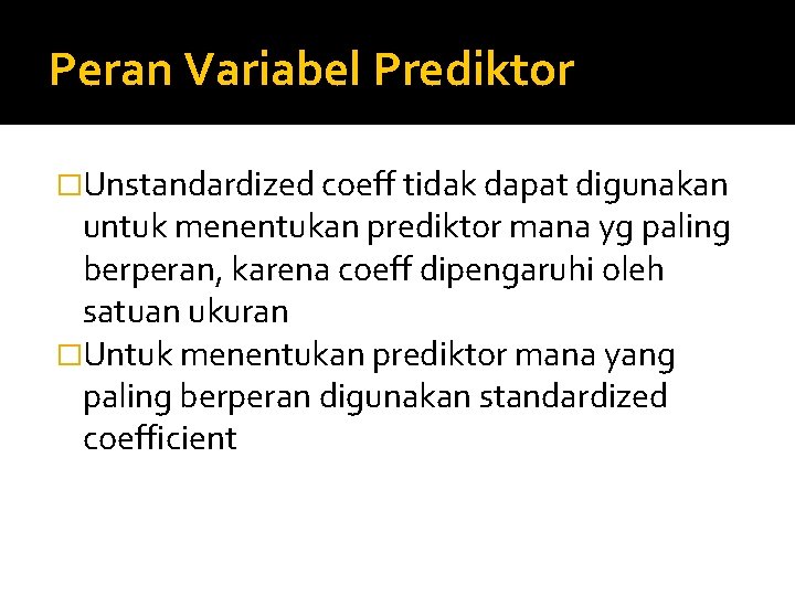 Peran Variabel Prediktor �Unstandardized coeff tidak dapat digunakan untuk menentukan prediktor mana yg paling