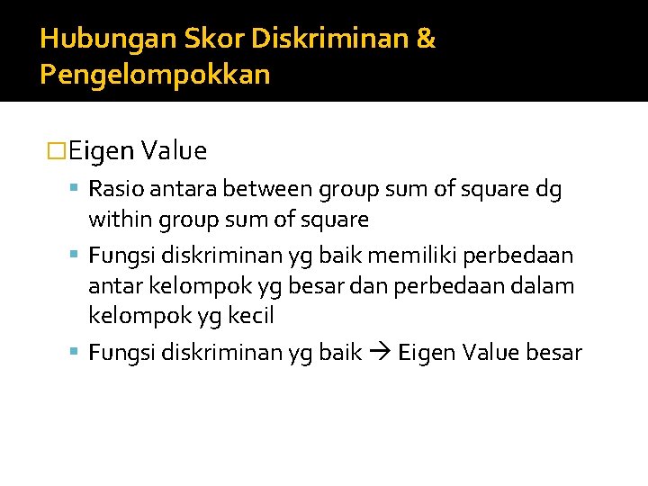 Hubungan Skor Diskriminan & Pengelompokkan �Eigen Value Rasio antara between group sum of square