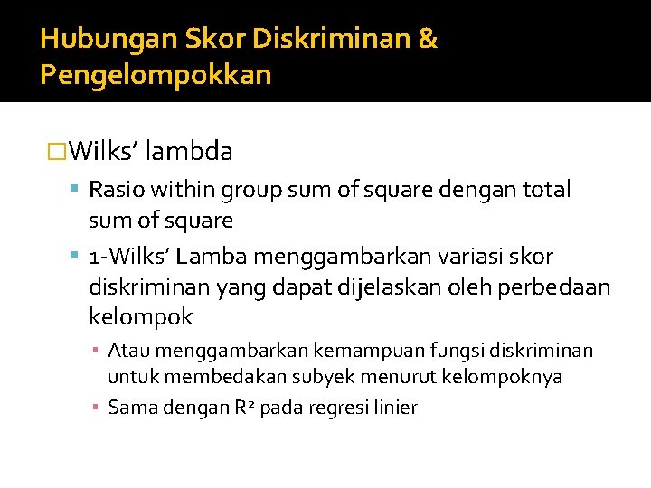 Hubungan Skor Diskriminan & Pengelompokkan �Wilks’ lambda Rasio within group sum of square dengan