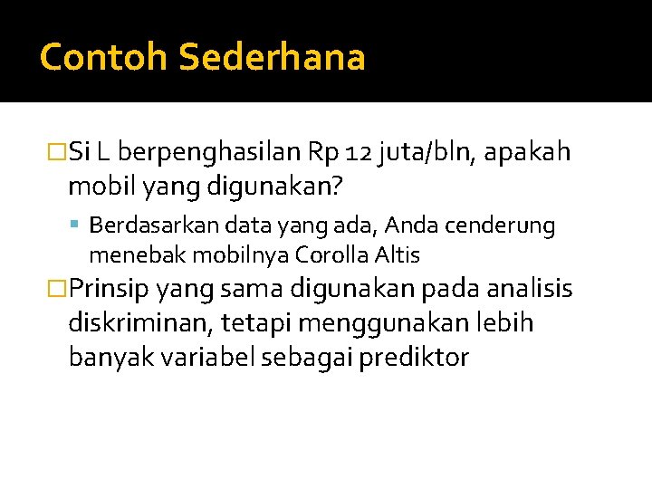 Contoh Sederhana �Si L berpenghasilan Rp 12 juta/bln, apakah mobil yang digunakan? Berdasarkan data