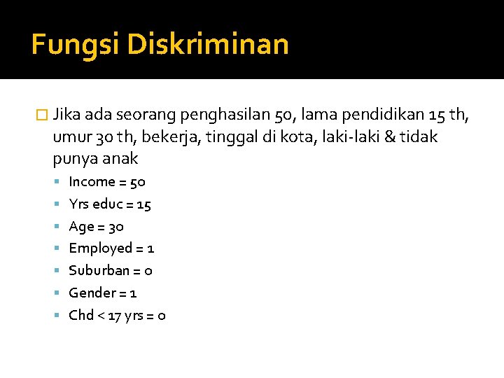 Fungsi Diskriminan � Jika ada seorang penghasilan 50, lama pendidikan 15 th, umur 30