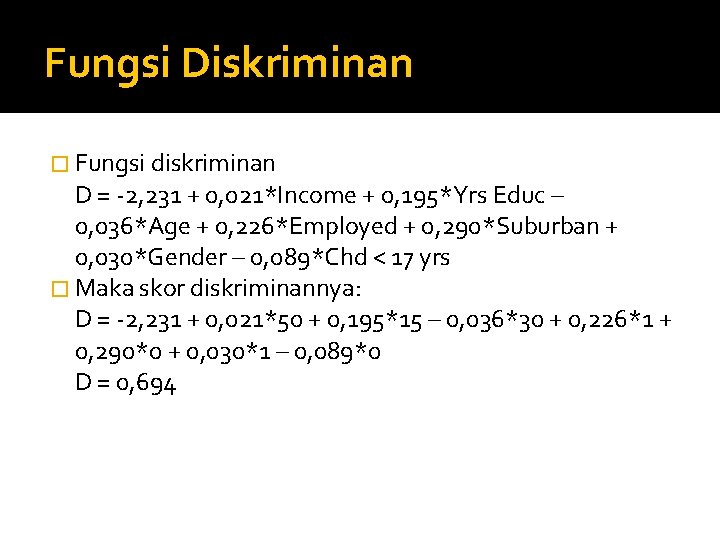 Fungsi Diskriminan � Fungsi diskriminan D = -2, 231 + 0, 021*Income + 0,