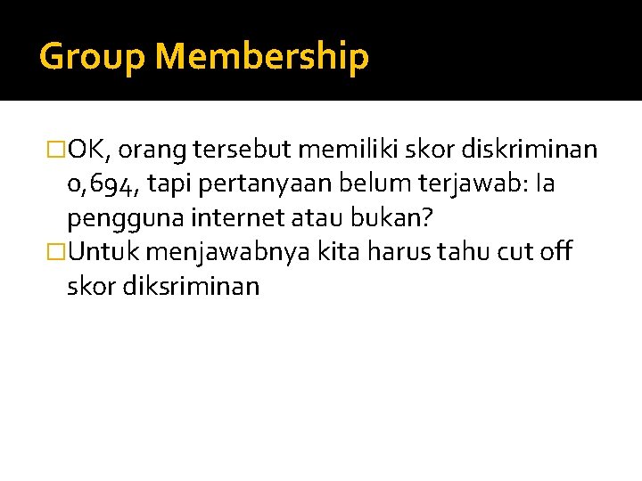 Group Membership �OK, orang tersebut memiliki skor diskriminan 0, 694, tapi pertanyaan belum terjawab: