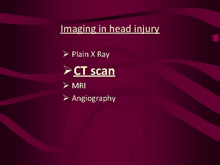Imaging in head injury Ø Plain X Ray ØCT scan Ø MRI Ø Angiography
