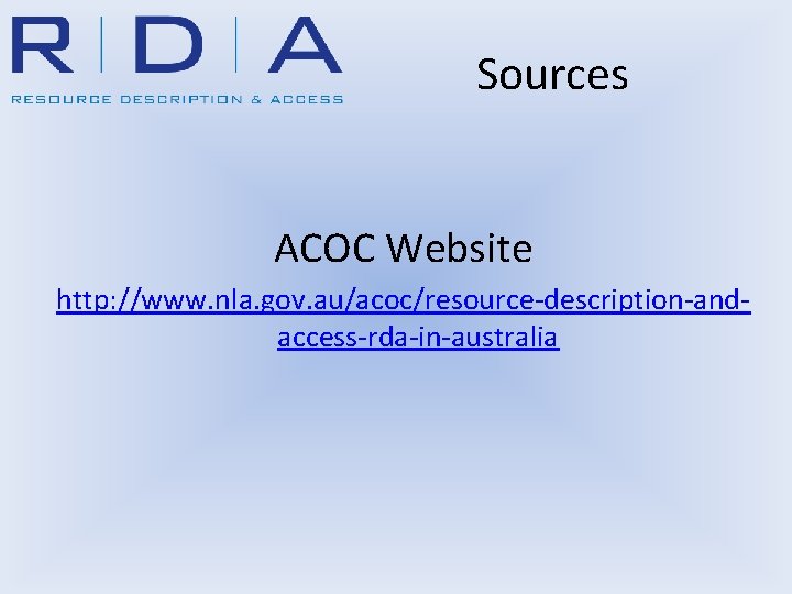 Sources ACOC Website http: //www. nla. gov. au/acoc/resource-description-andaccess-rda-in-australia 