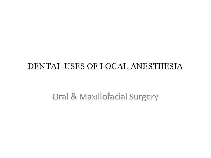 DENTAL USES OF LOCAL ANESTHESIA Oral & Maxillofacial Surgery 