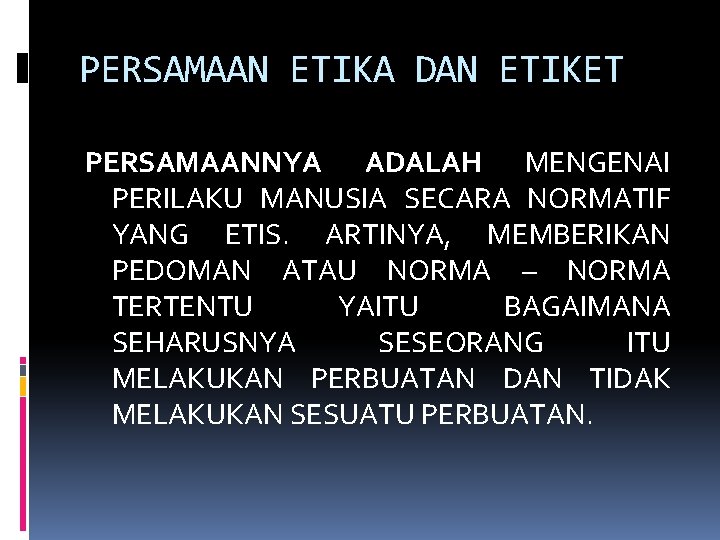 PERSAMAAN ETIKA DAN ETIKET PERSAMAANNYA ADALAH MENGENAI PERILAKU MANUSIA SECARA NORMATIF YANG ETIS. ARTINYA,