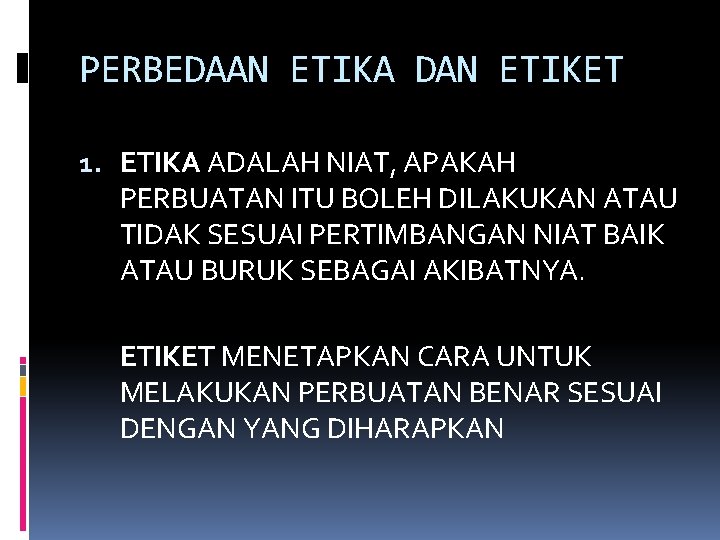 PERBEDAAN ETIKA DAN ETIKET 1. ETIKA ADALAH NIAT, APAKAH PERBUATAN ITU BOLEH DILAKUKAN ATAU